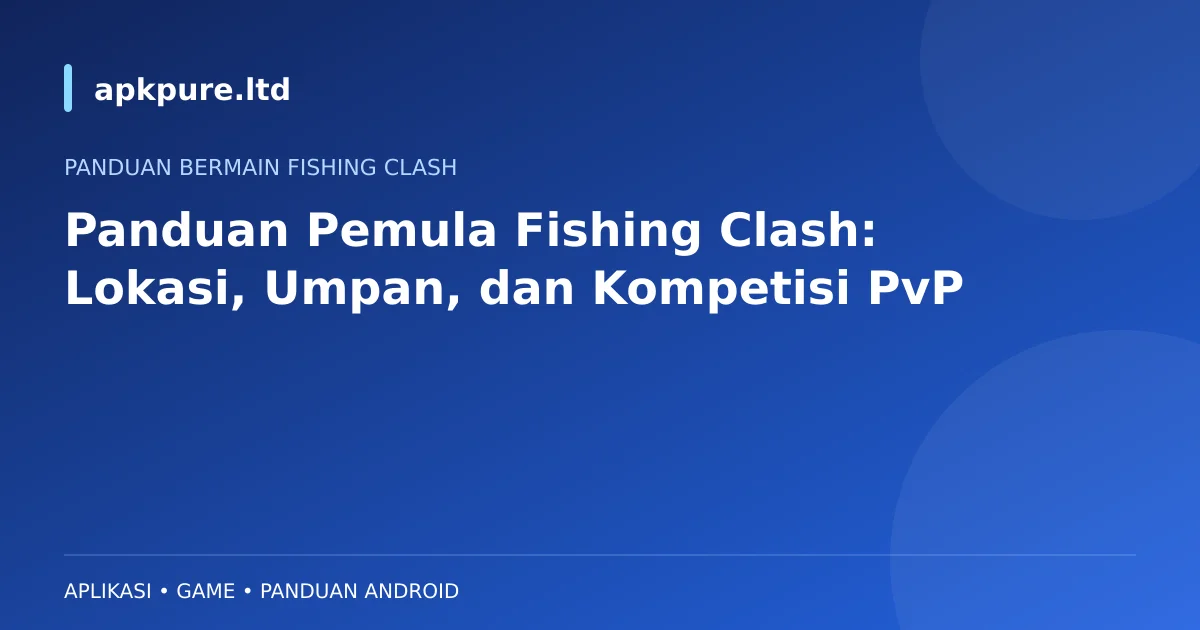 Ilustrasi apkpure.ltd: Panduan Pemula Fishing Clash: Lokasi, Umpan, dan Kompetisi PvP