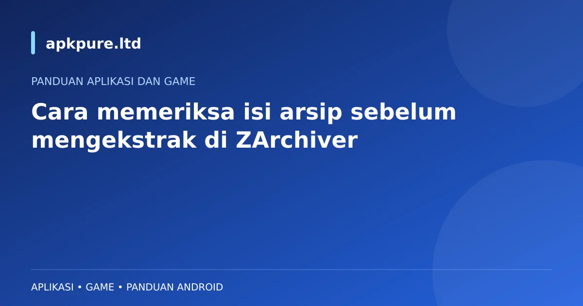 Ilustrasi apkpure.ltd: Cara memeriksa isi arsip sebelum mengekstrak di ZArchiver
