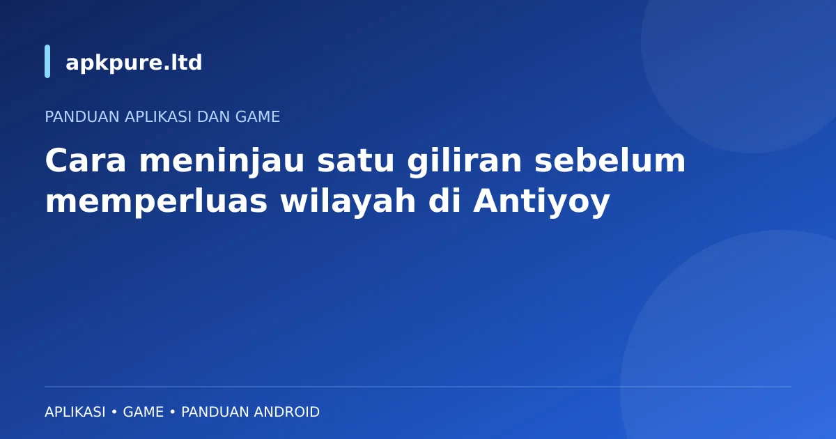 Ilustrasi apkpure.ltd: Cara meninjau satu giliran sebelum memperluas wilayah di Antiyoy